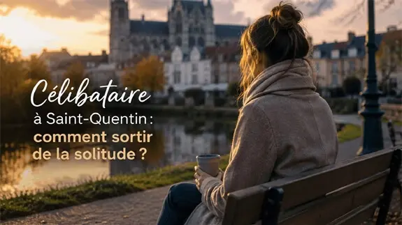 Trouver l’amour à Saint-Quentin : sortir de la solitude durablement